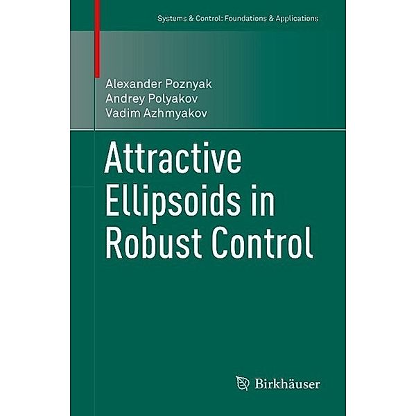 Attractive Ellipsoids in Robust Control / Systems & Control: Foundations & Applications, Alexander Poznyak, Andrey Polyakov, Vadim Azhmyakov