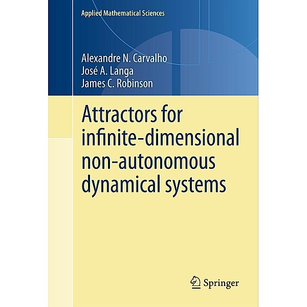 Attractors for infinite-dimensional non-autonomous dynamical systems / Applied Mathematical Sciences Bd.182, Alexandre Carvalho, José A. Langa, James Robinson