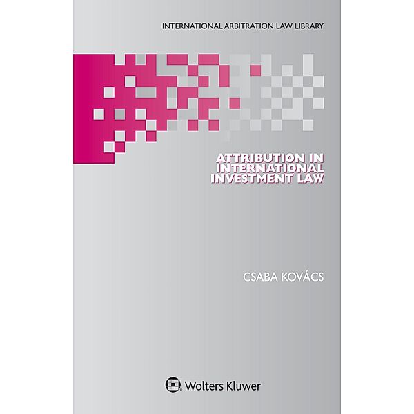 Attribution in International Investment Law / International Arbitration Law Library Series Set, Csaba Kovacs