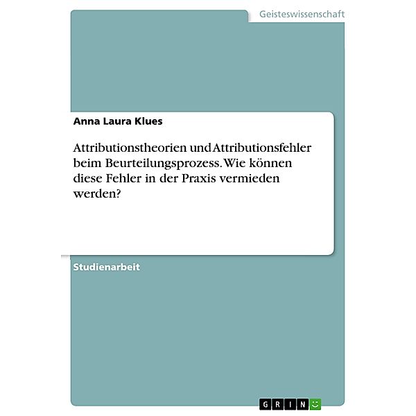 Attributionstheorien und Attributionsfehler beim Beurteilungsprozess. Wie können diese Fehler in der Praxis vermieden werden?, Anna Laura Klues