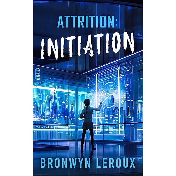 Attrition: Initiation (Laws of Attrition, #0) / Laws of Attrition, Bronwyn Leroux