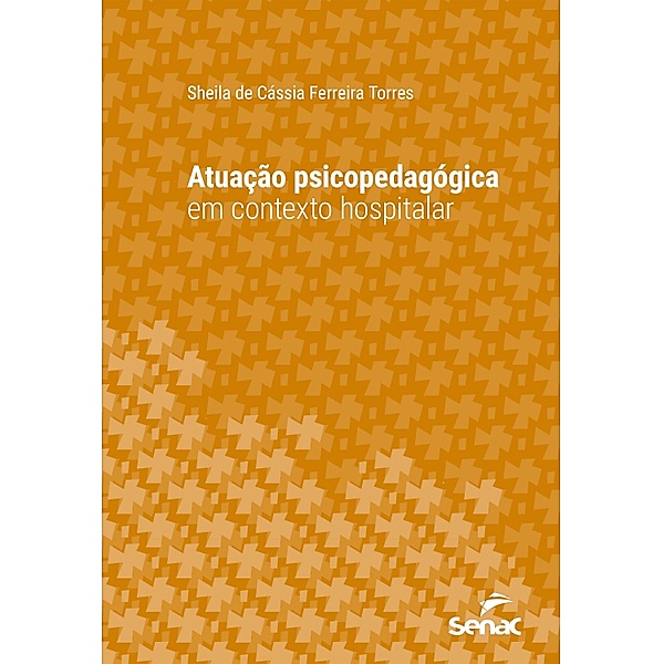 Atuação psicopedagógica em contexto hospitalar / Série Universitária, Sheila de Cássia Ferreira Torres