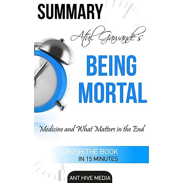 Atul Gawande's Being Mortal: Medicine and What Matters in the End | Summary, AntHiveMedia