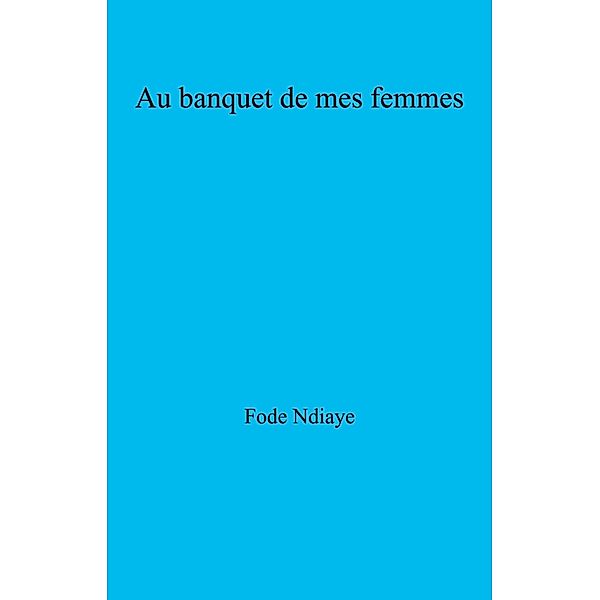 Au banquet de mes femmes / Librinova, Ndiaye Fode Ndiaye