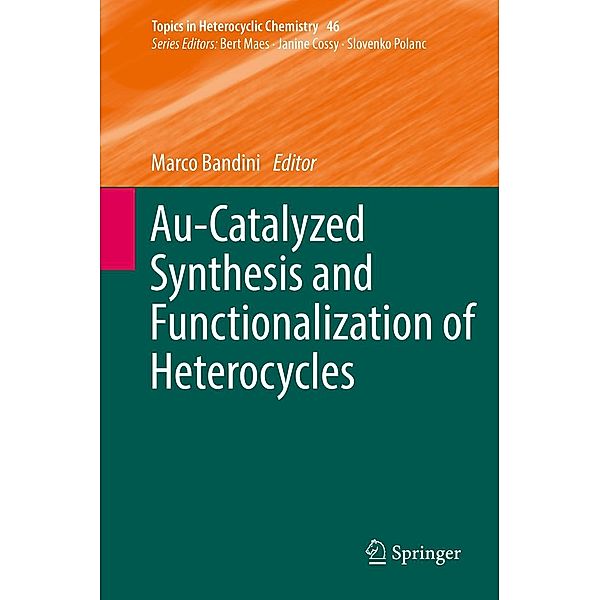 Au-Catalyzed Synthesis and Functionalization of Heterocycles / Topics in Heterocyclic Chemistry Bd.46