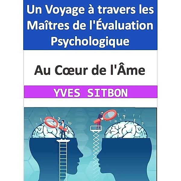 Au Coeur de l'Âme : Un Voyage à travers les Maîtres de l'Évaluation Psychologique, Yves Sitbon