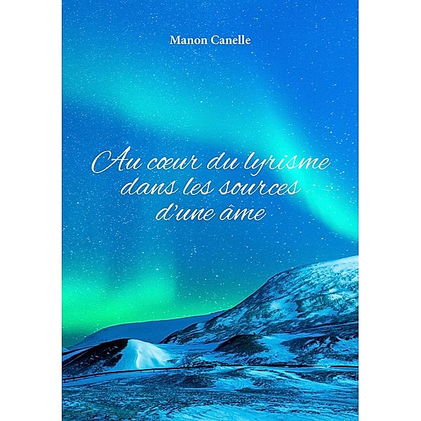 Au coeur du lyrisme dans les sources d'une âme, Manon Canelle