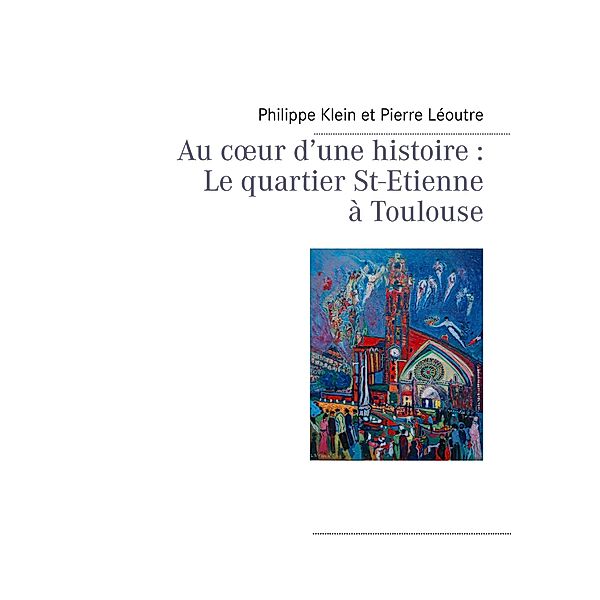 Au coeur d'une histoire : Le quartier St-Etienne à Toulouse, Philippe Klein, Pierre Léoutre