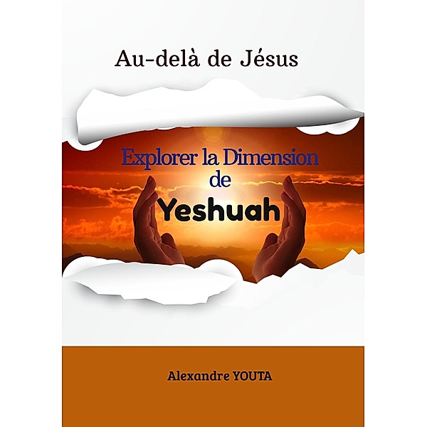 Au-delà de Jésus : La Dimension de YESHUAH, Alexandre Youta