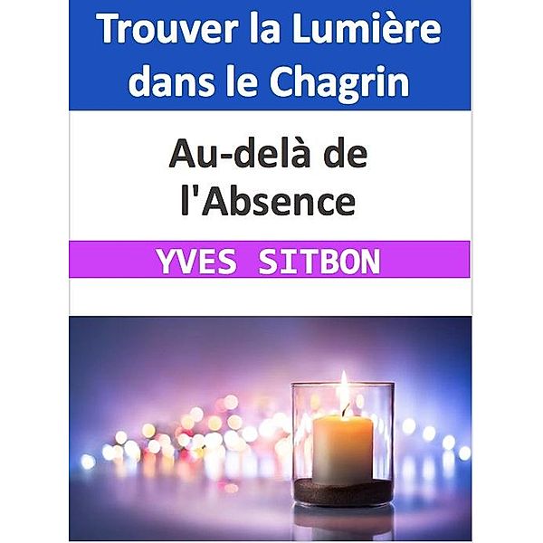 Au-delà de l'Absence :  Trouver la Lumière dans le Chagrin, Yves Sitbon