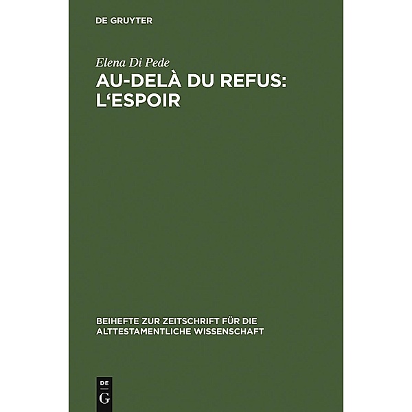 Au-delà du refus: l'espoir / Beihefte zur Zeitschrift für die alttestamentliche Wissenschaft Bd.357, Elena Di Pede