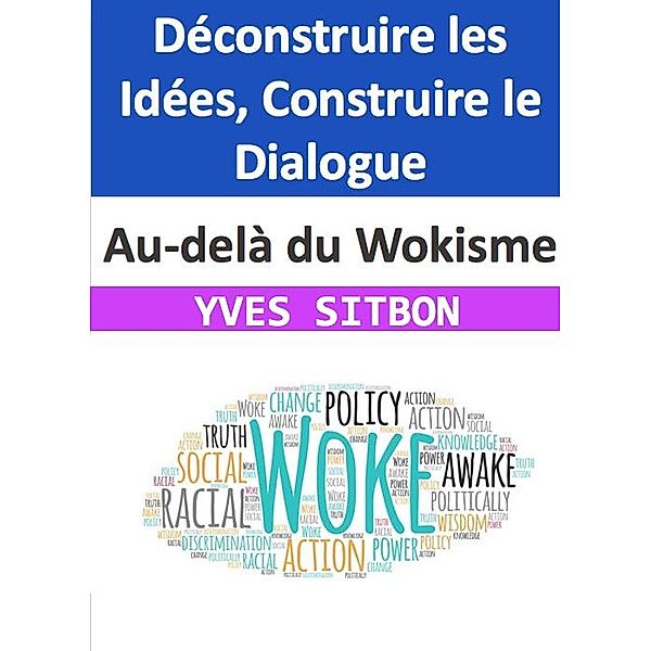 Au-delà du Wokisme : Déconstruire les Idées, Construire le Dialogue, Yves Sitbon