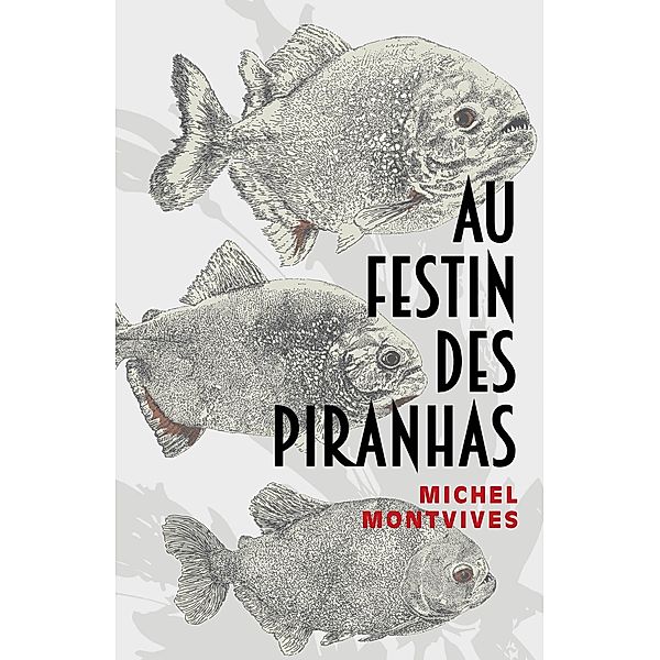 Au festin des piranhas / Librinova, Montvives Michel Montvives