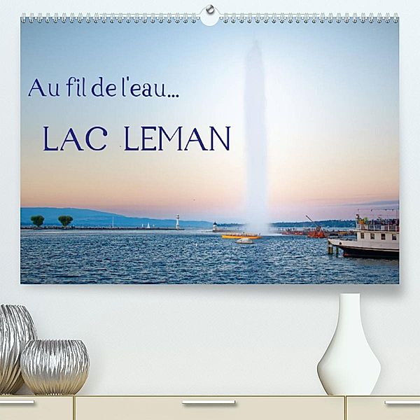Au fil de l'eau... LAC LEMAN (Premium, hochwertiger DIN A2 Wandkalender 2023, Kunstdruck in Hochglanz), Pascal Bernadat