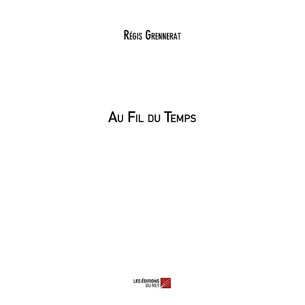 Au Fil du Temps / Les Editions du Net, Grennerat Regis Grennerat