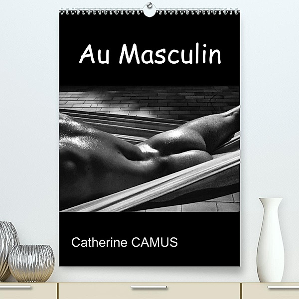 Au Masculin (Premium, hochwertiger DIN A2 Wandkalender 2023, Kunstdruck in Hochglanz), Catherine Camus