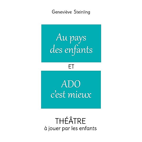 Au pays des enfants ET Ado c'est mieux / THÉÂTRE JEUNESSE Bd.2, Geneviève Steinling