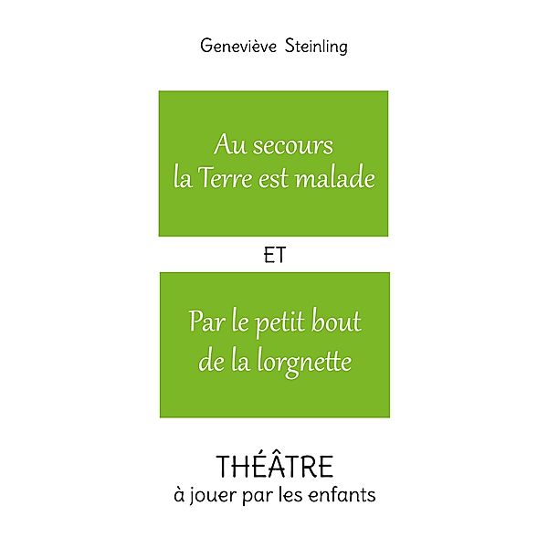 Au secours la Terre est malade ET Par le petit bout de la lorgnette / THÉÂTRE JEUNESSE, Geneviève Steinling