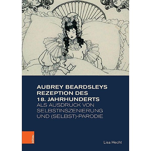 Aubrey Beardsleys Rezeption des 18. Jahrhunderts als Ausdruck von Selbstinszenierung und (Selbst)parodie / Studien zur Kunst, Lisa Hecht