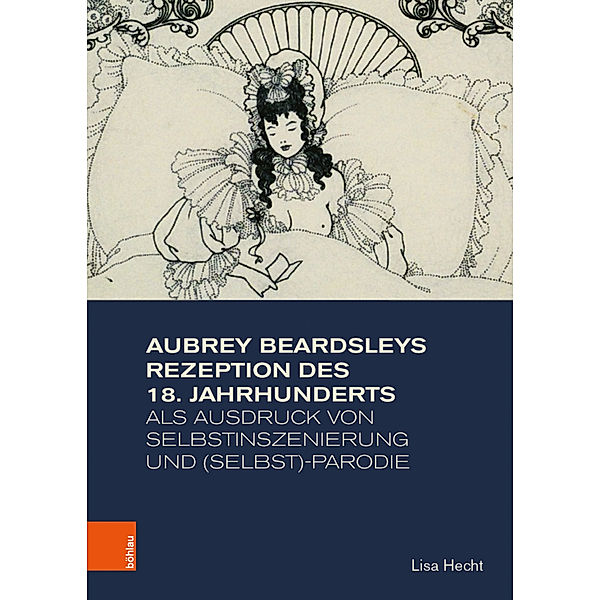 Aubrey Beardsleys Rezeption des 18. Jahrhunderts als Ausdruck von Selbstinszenierung und (Selbst)-Parodie, Lisa Hecht