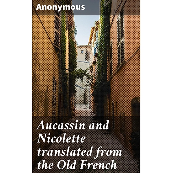 Aucassin and Nicolette translated from the Old French, Anonymous