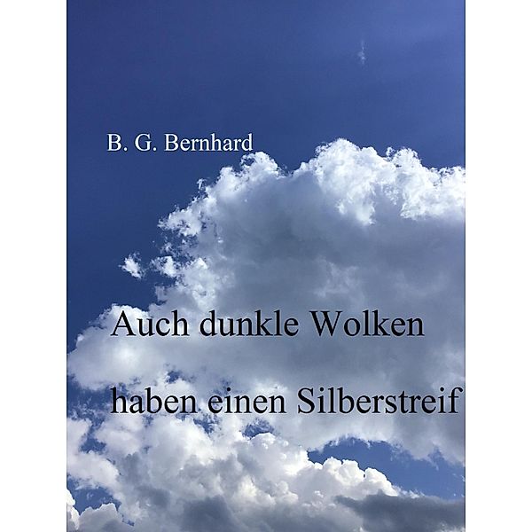 Auch dunkle Wolken haben einen Silberstreif, B. G. Bernhard