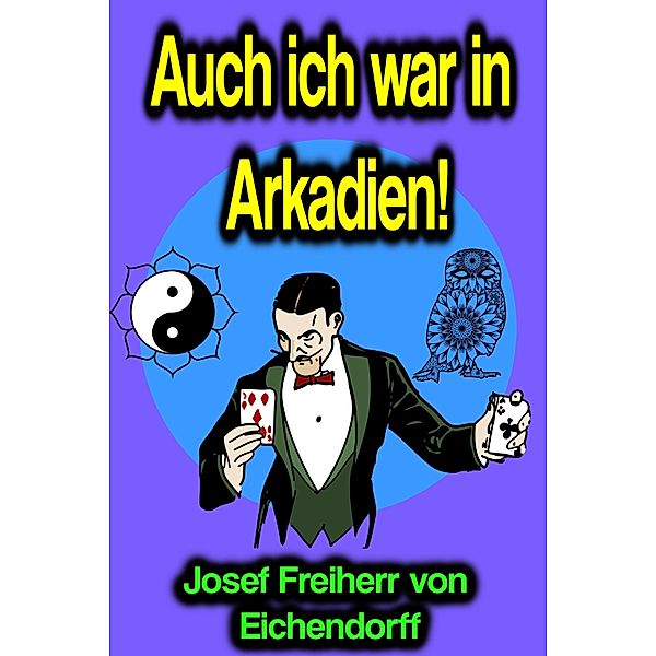 Auch ich war in Arkadien!, Josef Freiherr von Eichendorff