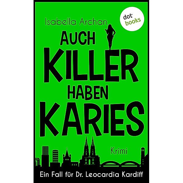 Auch Killer haben Karies / Ein Fall für Dr. Leocardia Kardiff Bd.2, Isabella Archan