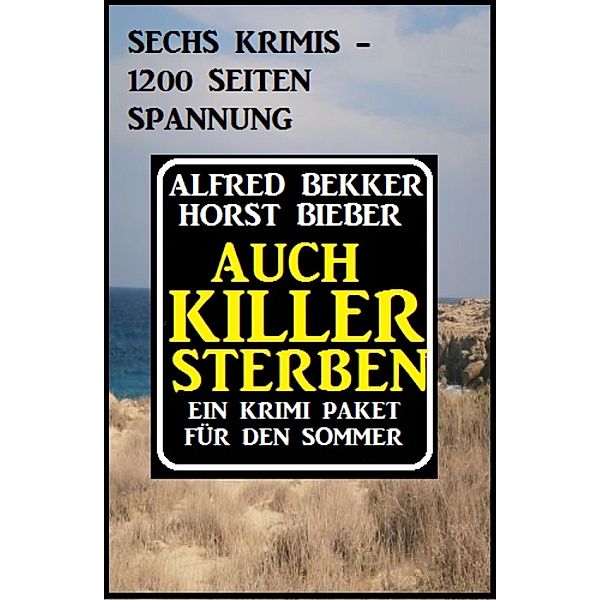 Auch Killer sterben: Ein Krimi Paket für den Sommer, Alfred Bekker, Horst Bieber