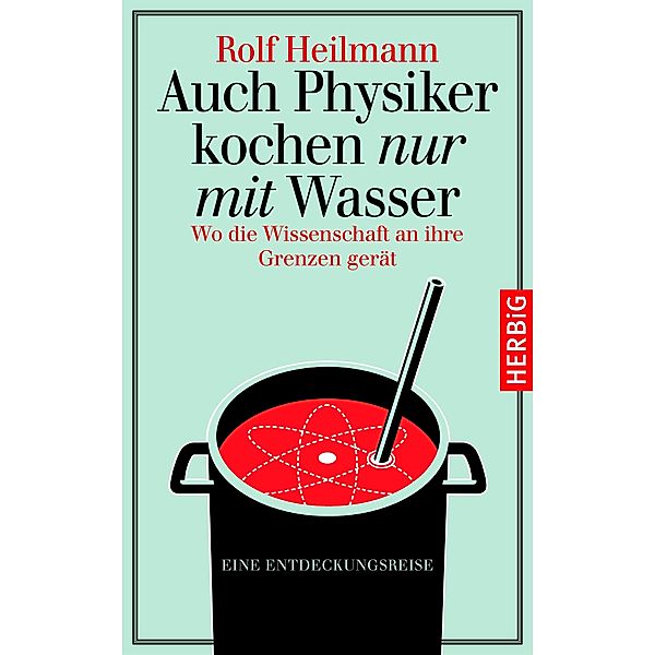 Auch Physiker kochen nur mit Wasser, Rolf Heilmann