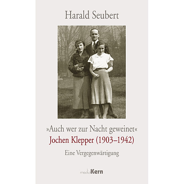 Auch wer zur Nacht geweinet - Jochen Klepper (1903-1942), Harald Seubert