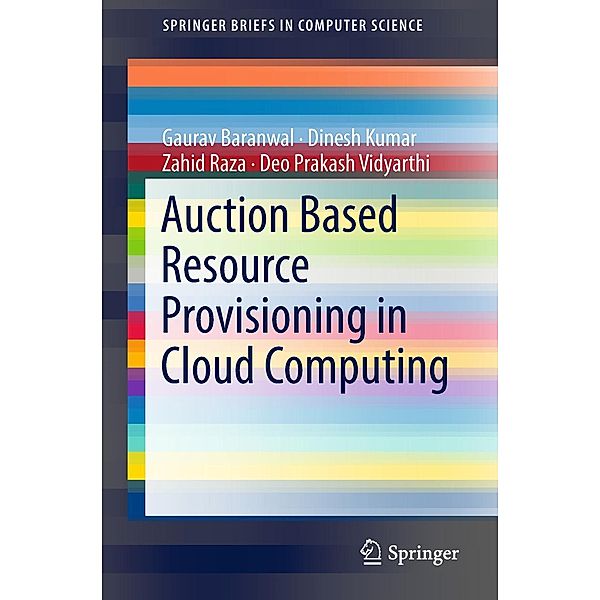 Auction Based Resource Provisioning in Cloud Computing / SpringerBriefs in Computer Science, Gaurav Baranwal, Dinesh Kumar, Zahid Raza, Deo Prakash Vidyarthi