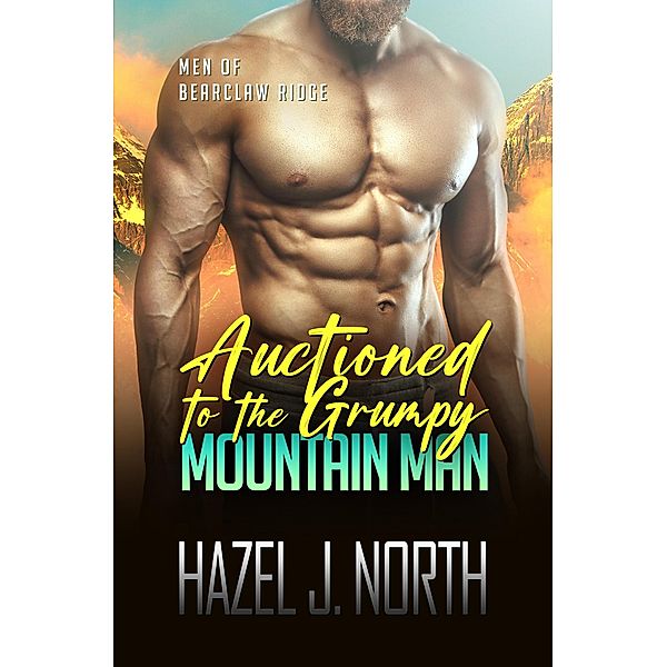Auctioned To The Grumpy Mountain Man (Men of Bearclaw Ridge, #2) / Men of Bearclaw Ridge, Hazel J. North