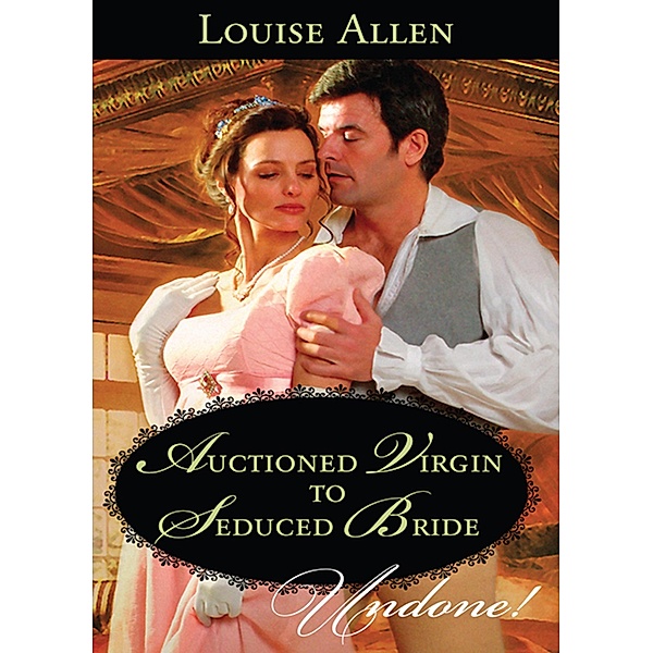 Auctioned Virgin To Seduced Bride (The Transformation of the Shelley Sisters, Book 4) (Mills & Boon Historical Undone), Louise Allen