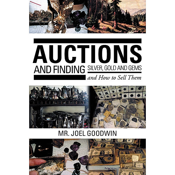 Auctions ,And Finding  Silver, Gold and Gems and How to Sell Them, Mr. Joel Goodwin