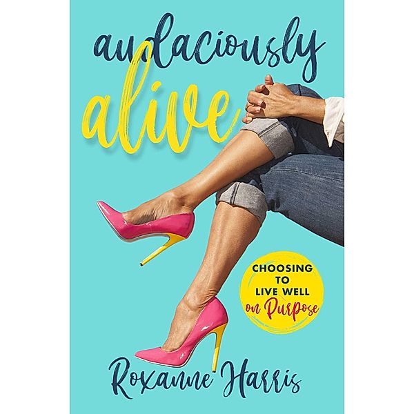 Audaciously Alive, Roxanne Harris