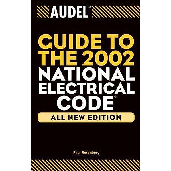 Audel Guide to the 2002 National Electrical Code, All New Edition / Audel Technical Trades Series, Paul Rosenberg