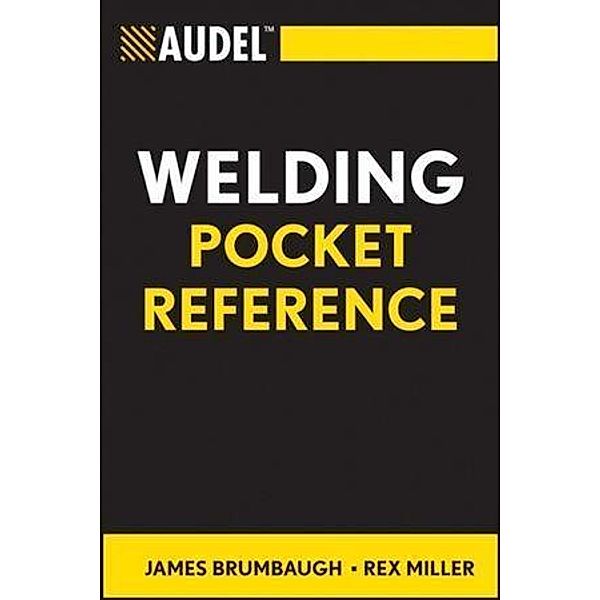 Audel Welding Pocket Reference / Audel Technical Trades Series, James E. Brumbaugh, Rex Miller