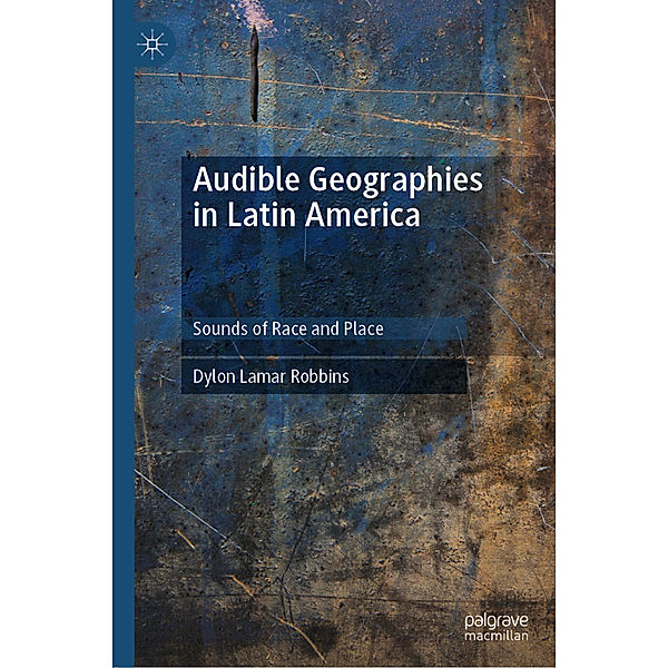 Audible Geographies in Latin America, Dylon Lamar Robbins