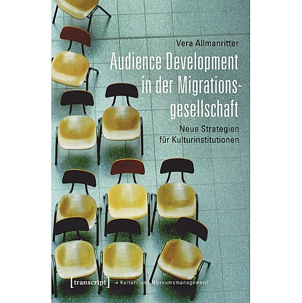 Audience Development in der Migrationsgesellschaft / Schriften zum Kultur- und Museumsmanagement, Vera Allmanritter