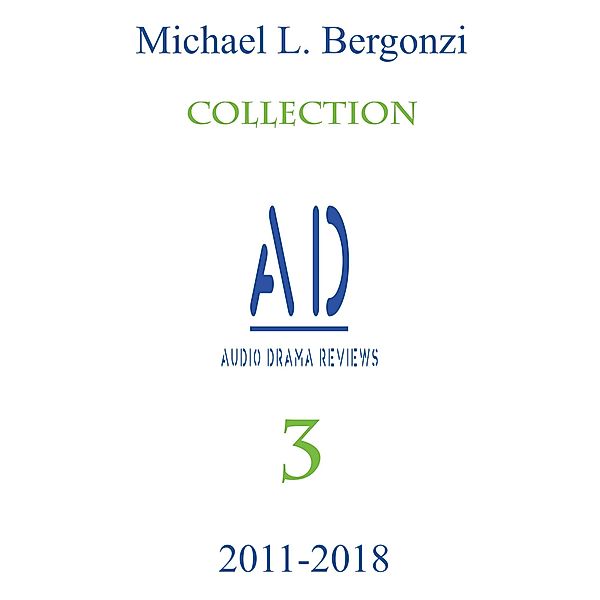 Audio Drama Reviews: 2011-2018 (Audio Drama Review Collections, #3) / Audio Drama Review Collections, Michael L. Bergonzi