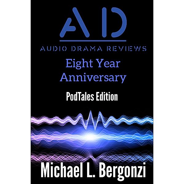 Audio Drama Reviews: Eight Year Anniversary (Audio Drama Review Collections, #4) / Audio Drama Review Collections, Michael L. Bergonzi