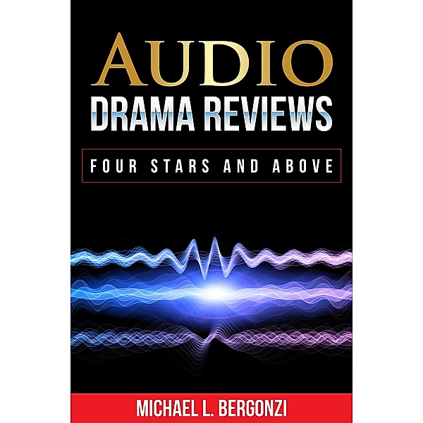 Audio Drama Reviews: Four Stars and Above (Audio Drama Review Collections, #2) / Audio Drama Review Collections, Michael L. Bergonzi