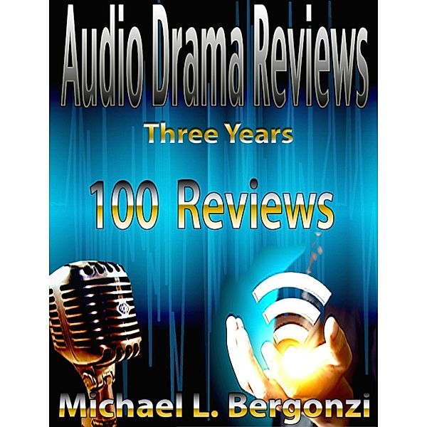 Audio Drama Reviews: Three Years 100 Reviews, Mike Bergonzi