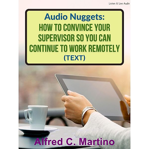 Audio Nuggets: How To Convince Your Supervisor So You Can Continue To Work Remotely [Text], Alfred C. Martino