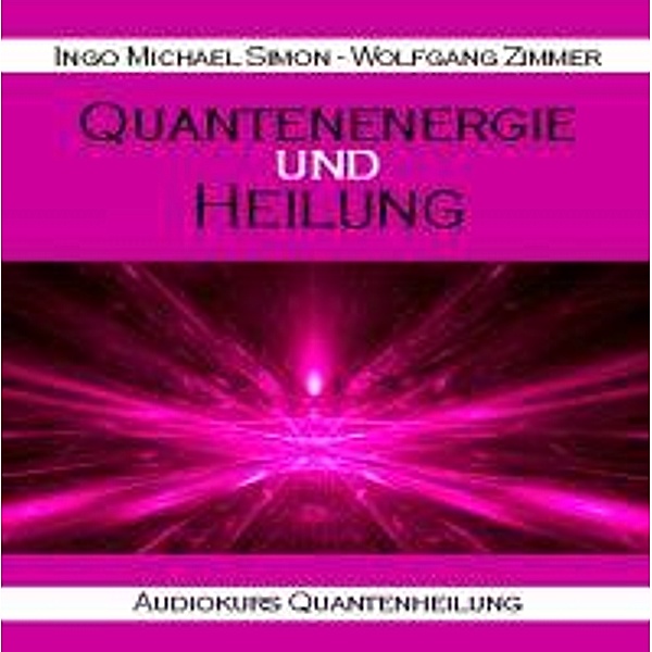Audiokurs Quantenenergie und Heilung, Ingo Michael Simon, Wolfgang Zimmer