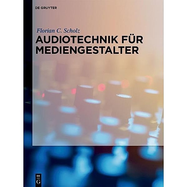 Audiotechnik für Mediengestalter, Florian C. Scholz