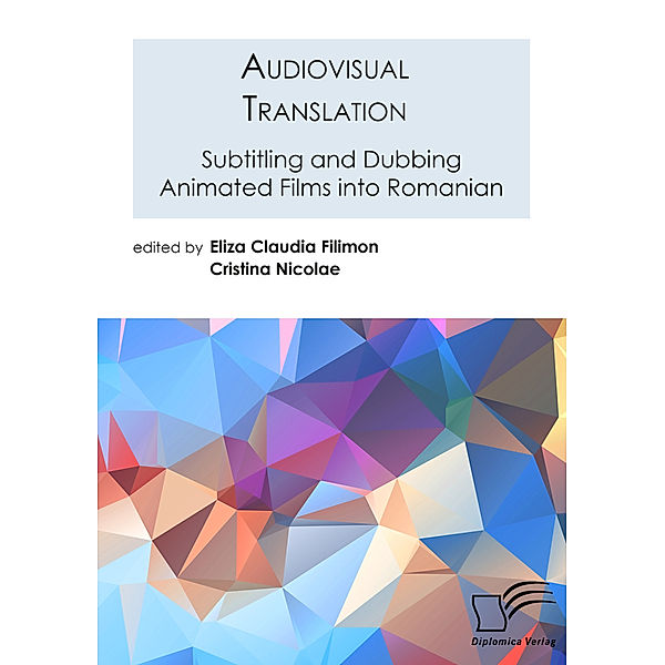 Audiovisual Translation. Subtitling and Dubbing Animated Films into Romanian, Eliza Claudia Filimon, Cristina Nicolae