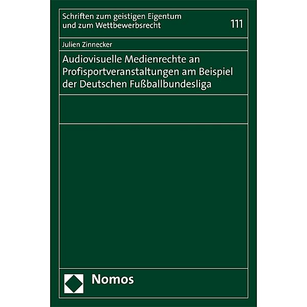 Audiovisuelle Medienrechte an Profisportveranstaltungen am Beispiel der Deutschen Fußballbundesliga / Schriften zum geistigen Eigentum und zum Wettbewerbsrecht Bd.111, Julien Zinnecker