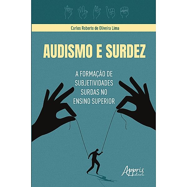 Audismo e Surdez: A Formação de Subjetividades Surdas no Ensino Superior, Carlos Roberto de Oliveira Lima